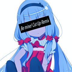 Be mine! (Serji's Cut Up Remix) [Free Download]