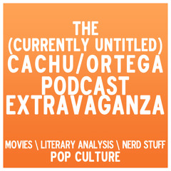 The (Currently Untitled) Cachu/Ortega Podcast Extravaganza | EPISODE 1 |