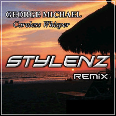 George Michael - Careless Whisper [Stylenz Remix]