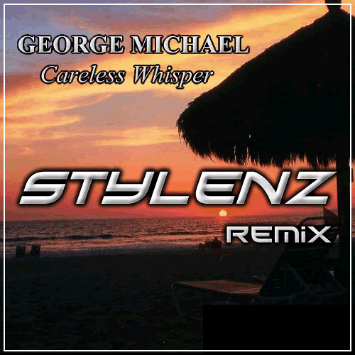 George Michael - Careless Whisper [Stylenz Remix]