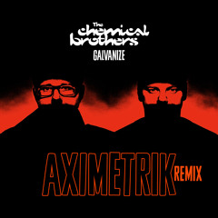 Chemical Brothers - Galvanize (AXIMETRIK Remix)