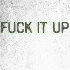 fuck it up