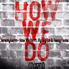 JeremyGerm- How We Do Ft. Fly Guy Lo & Feezy Fame