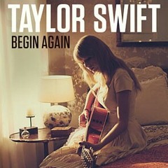Begin again - Taylor Swift