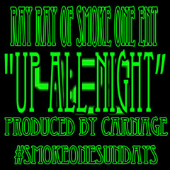 Up All Night by Ray Ray Produced by Carnage #SmokeOneSundays FREE D/L