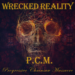 Wrecked Reality - P.C.M. (Progressive Chainsaw Massacre)