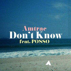Amtrac - Dont Know (feat. POSSO) [Free Download]