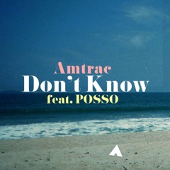 Amtrac - Dont Know (feat. POSSO) [FREE DOWNLOAD]