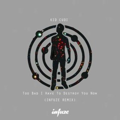 Kid Cudi - Too Bad I Have To Destroy You Now (Infuze Remix) [Free Download]