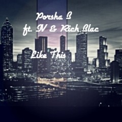 Porsha B - Like This ft IV and Rich Blac