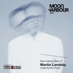 Moon Harbour Radio 47: Martin Landsky, hosted by Dan Drastic