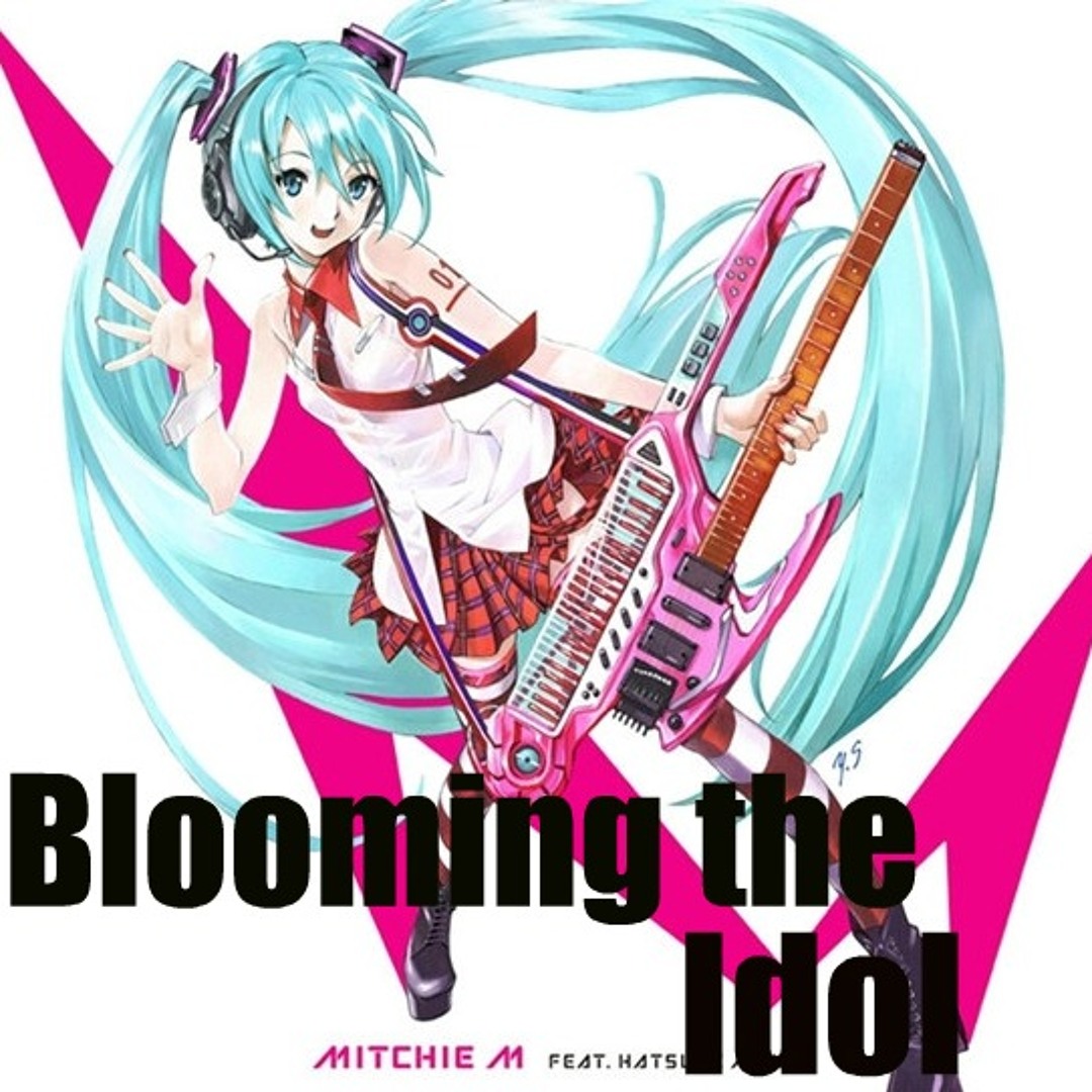 Stream 'Blooming the Idol' - Hatsune Miku (Mitchie M.) by