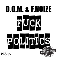 PKS 05 - D.O.M. & F.Noize - Fuck Politics out 21 march