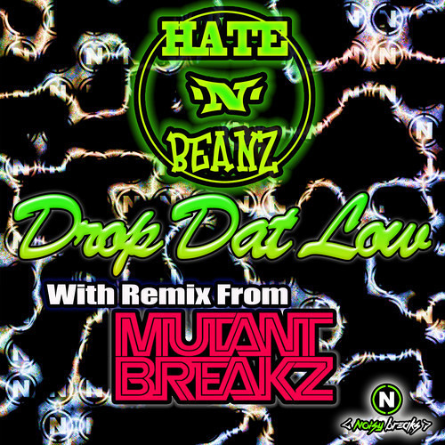 HateNBeanz-DropDatLow_NoisyBreaks (Mutantbreakz remix) OUT NOW BEATPORT!!!