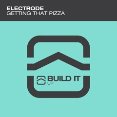 Electrode - Getting That Pizza (Original Mix) [Build It Records] OUT NOW!!