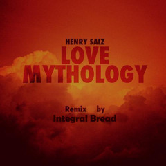 Henry Saiz - Love Mythology (Integral Bread Remix)