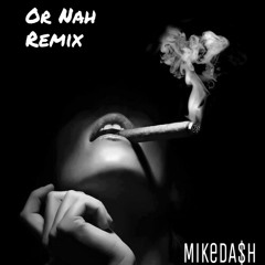 Or Nahh | Remix - MikeDA$H X Ty Dolla $ign (Prod.DjMustard)