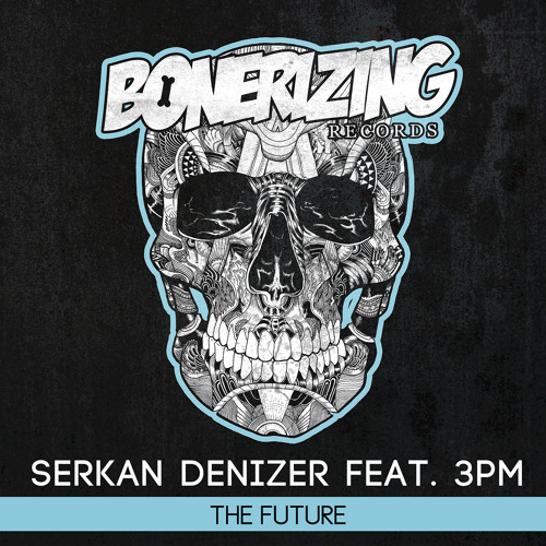 Serkan Denizer feat. 3PM - The Future [Bonerizing Records] Out April 8'th