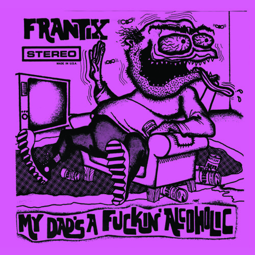 Frantix - My Dad's A Fuckin' Alcoholic