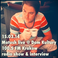 MATUSH @ 100,5 FM / Dom Kultury radio show & interview 15.03.14