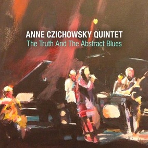 ANNE CZICHOWSKY QUINTET - THE TRUTH AND THE ABSTRACT BLUES (2014)