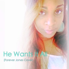 He Wants It All (Forever Jones Cover)