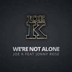 Joe K feat Jonny Rose - We're Not Alone [FREE DOWNLOAD]