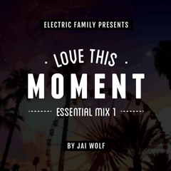 Electric Family: Love This Moment Essential Mix 001 by Jai Wolf