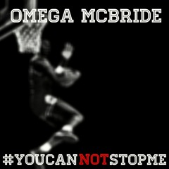 Omega McBride ~You Can Not Stop Me