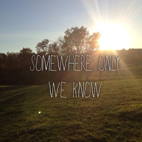 Somewhere Only We Know  (1st Attempt)