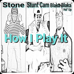 How I Play It - Stone of G-$quad ft. Stunt Cam, Blaka Blaka Hol' Up