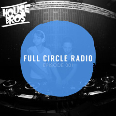 HouseBros Present - Full Circle Radio - Episode #001