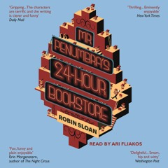 MR PENUMBRA'S 24-HOUR BOOKSTORE by Robin Sloan, read by Ari Fliakos