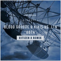 Blood Groove & Kikis Vs. LTN - Both (Citizen X Remix)[R.Edit] "Silk Digital Remix Competition Entry"