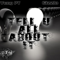 "Tell U All About It" Yung PT Feat. Gizzle
