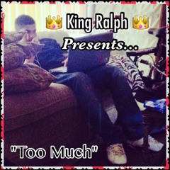 Too Much By King Ralph Feat. DJ G.O.J. & Dopium (Produced By King Ralph)