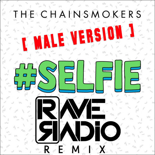 #SELFIE (Rave Radio Remix) - The Chainsmokers *MALE VERSION*