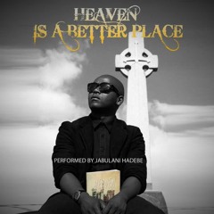 Jabulani Hadebe - Heaven Is A Better Place