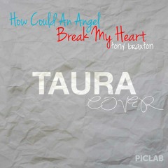 How Could An Angel Break My Heart - Toni Braxton COVER by TAURA