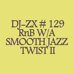 DJ-ZX # 129 RnB W/A SMOOTH JAZZ TWIST II ((FREE DOWNLOAD))