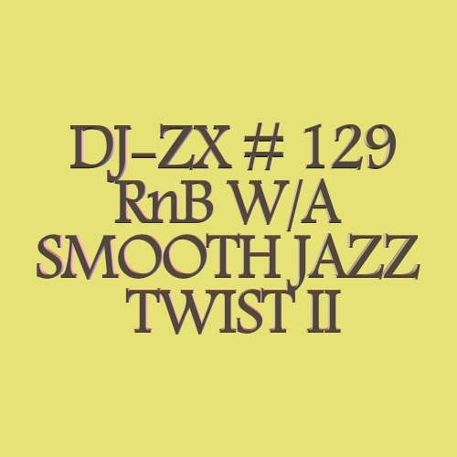 DJ-ZX # 129 RnB W/A SMOOTH JAZZ TWIST II ((FREE DOWNLOAD))