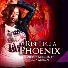 Rise Like A Phoenix (Dirty)- Miriam Morgan Feat. Laza Morgan [Morgan Hunt Inc/VPAL Music 2014]