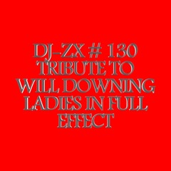 DJ-ZX # 130 TRIBUTE TO WILL DOWNING "LADIES IN FULL EFFECT" ((FREE DOWNLOAD))