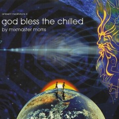 Ambient Meditations Vol 4 - God Bless The Chilled - DJ Mix -- Mixmaster Morris