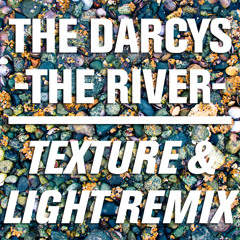 The Darcys - The River (Texture & Light Remix // Free DL)