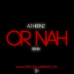 Aj Hernz - Or Nah (Remix)