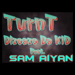 TurnT- Dizeaze Da KiD X Sam Aiyan