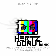 Barely Alive - Welcome To The Real World ft. Diamond Eyes (Hertz Donut Remix) *FREE DOWNLOAD*