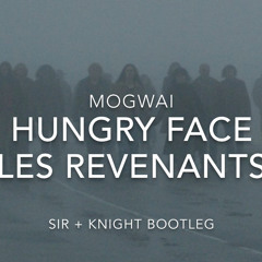 Mogwai -Hungry Face [Les Revenants] (Sir Knight Bootleg)