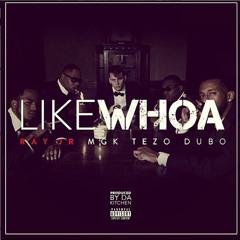 Like Whoa ft. Ray Jr, Machine Gun Kelly, Tezo & Dub-O